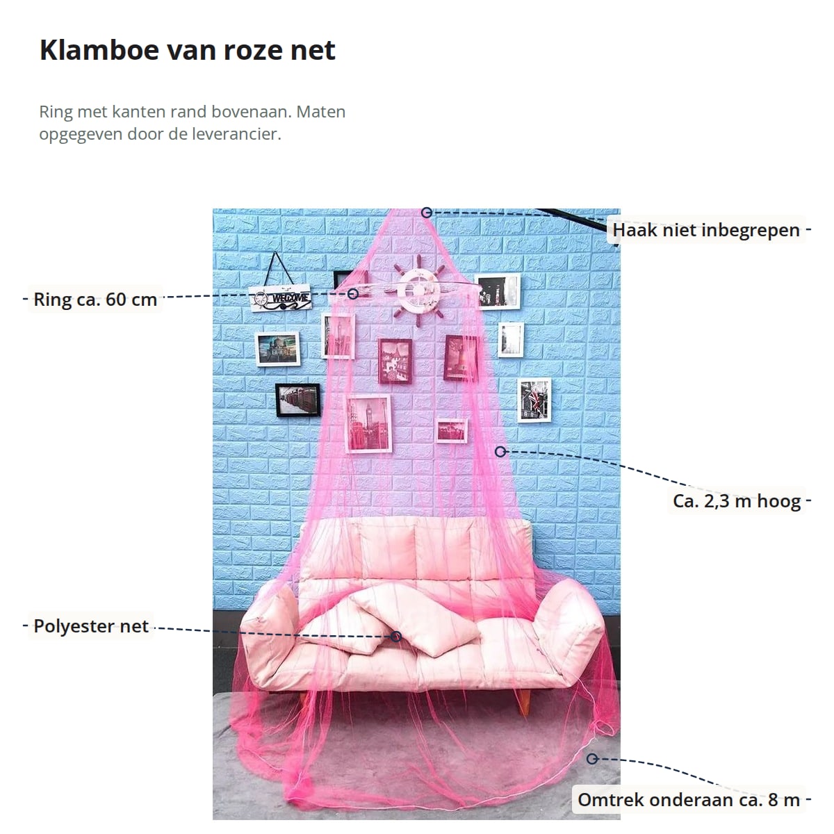De roze klamboe boven een bank, met aanduidingen: haak niet inbegrepen, ring ca. 60 cm, ca. 2,3 m hoog, polyester net en omtrek onderaan ca. 8 m